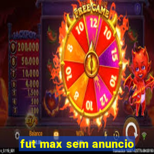 fut max sem anuncio